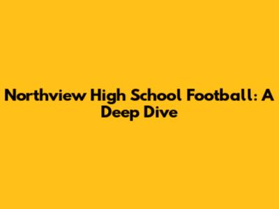 Northview High School Football: A Deep Dive