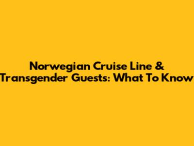 Norwegian Cruise Line & Transgender Guests: What To Know