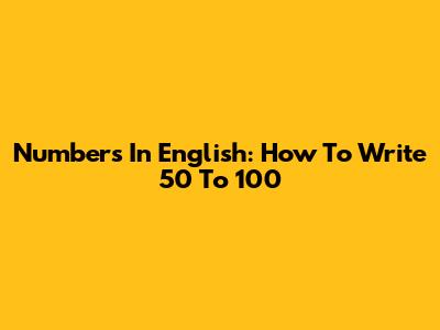 Numbers In English: How To Write 50 To 100