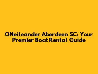 O'Neileander Aberdeen SC: Your Premier Boat Rental Guide