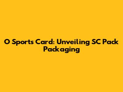 O Sports Card: Unveiling SC Pack Packaging