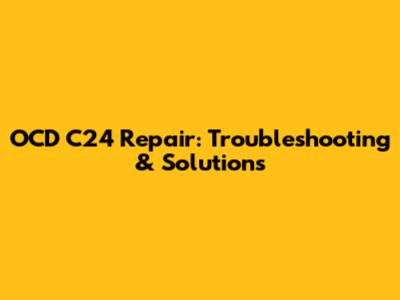 OCD C24 Repair: Troubleshooting & Solutions