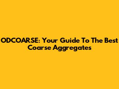 ODCOARSE: Your Guide To The Best Coarse Aggregates
