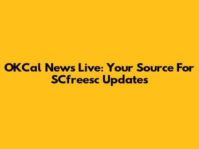 OKCal News Live: Your Source For SCfreesc Updates