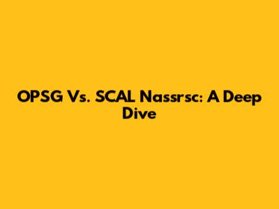 OPSG Vs. SCAL Nassrsc: A Deep Dive