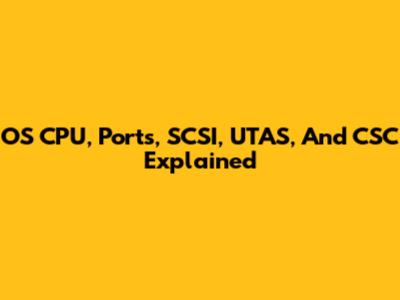 OS CPU, Ports, SCSI, UTAS, And CSC Explained