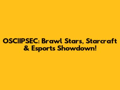 OSC|IPSEC: Brawl Stars, Starcraft & Esports Showdown!