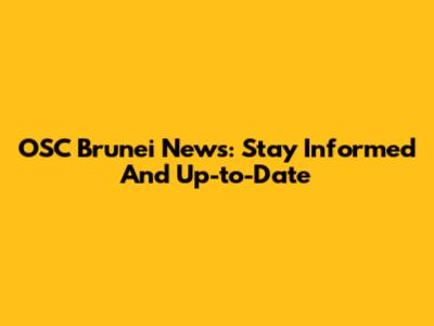 OSC Brunei News: Stay Informed And Up-to-Date