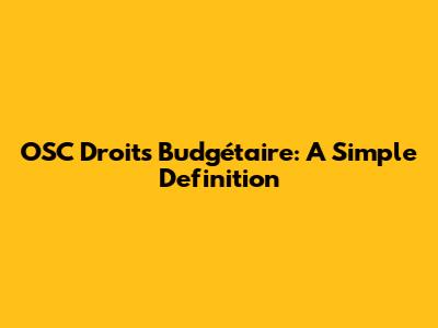 OSC Droits Budgétaire: A Simple Definition