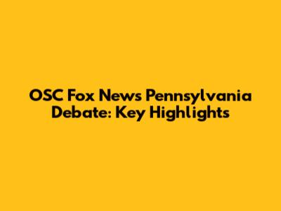 OSC Fox News Pennsylvania Debate: Key Highlights