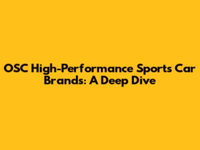 OSC High-Performance Sports Car Brands: A Deep Dive