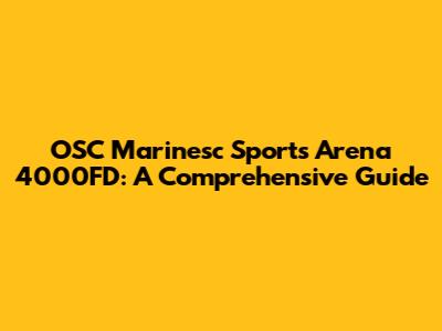 OSC Marinesc Sports Arena 4000FD: A Comprehensive Guide