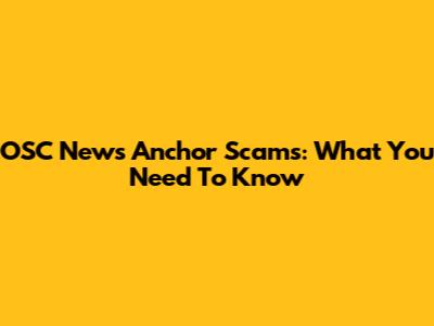 OSC News Anchor Scams: What You Need To Know