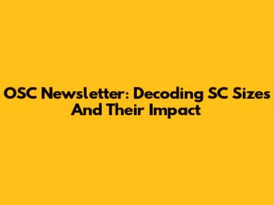 OSC Newsletter: Decoding SC Sizes And Their Impact