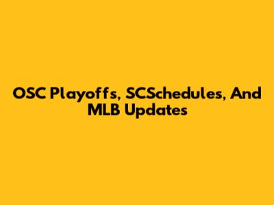 OSC Playoffs, SCSchedules, And MLB Updates
