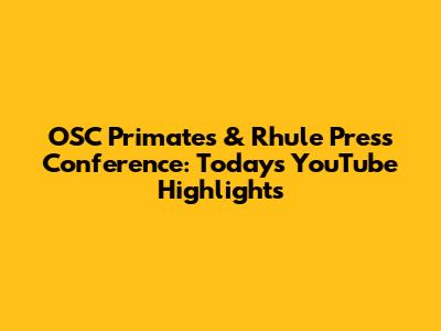 OSC Primates & Rhule Press Conference: Today's YouTube Highlights