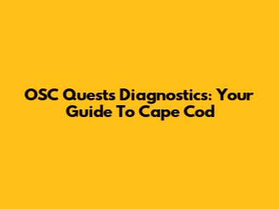 OSC Quests Diagnostics: Your Guide To Cape Cod