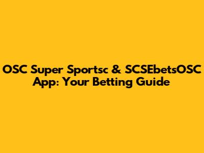 OSC Super Sportsc & SCSEbetsOSC App: Your Betting Guide