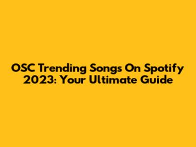 OSC Trending Songs On Spotify 2023: Your Ultimate Guide