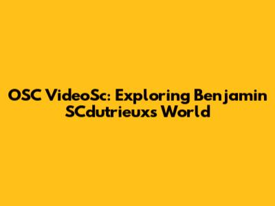 OSC VideoSc: Exploring Benjamin SCdutrieux's World