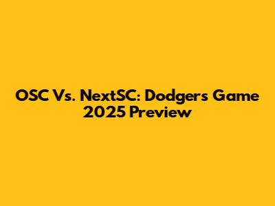 OSC Vs. NextSC: Dodgers Game 2025 Preview