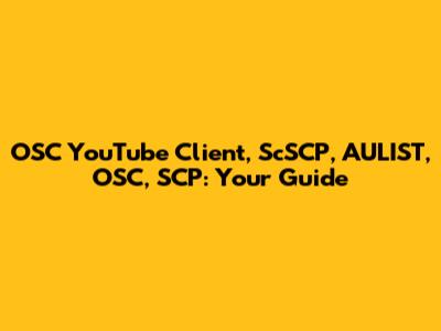 OSC YouTube Client, ScSCP, AULIST, OSC, SCP: Your Guide