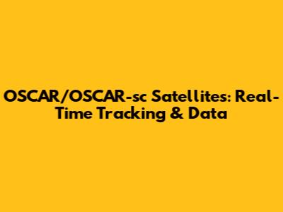 OSCAR/OSCAR-sc Satellites: Real-Time Tracking & Data