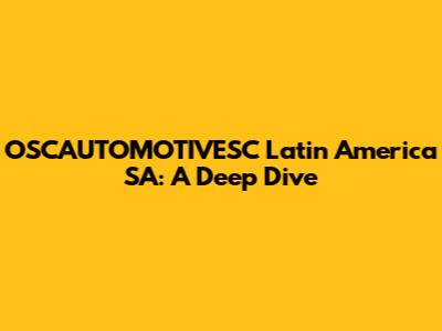 OSCAUTOMOTIVESC Latin America SA: A Deep Dive