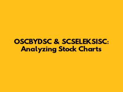 OSCBYDSC & SCSELEKSISC: Analyzing Stock Charts