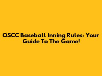 OSCC Baseball Inning Rules: Your Guide To The Game!
