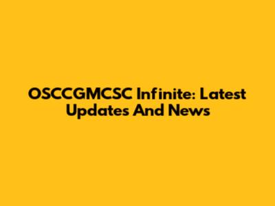 OSCCGMCSC Infinite: Latest Updates And News