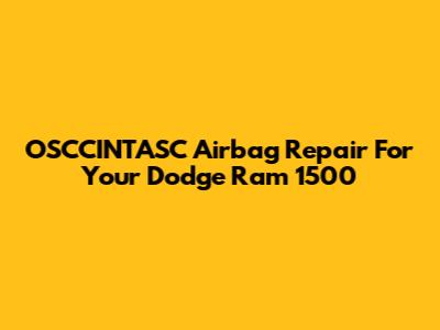 OSCCINTASC Airbag Repair For Your Dodge Ram 1500