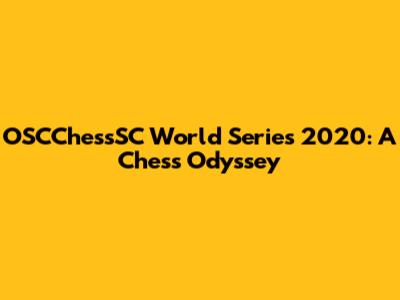 OSCChessSC World Series 2020: A Chess Odyssey