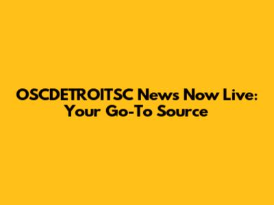 OSCDETROITSC News Now Live: Your Go-To Source