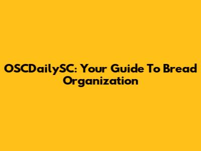 OSCDailySC: Your Guide To Bread Organization