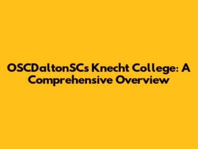OSCDaltonSC's Knecht College: A Comprehensive Overview