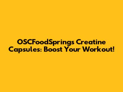 OSCFoodSprings Creatine Capsules: Boost Your Workout!