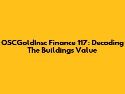 OSCGoldInsc Finance 117: Decoding The Building's Value