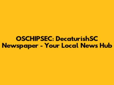 OSCHIPSEC: DecaturishSC Newspaper - Your Local News Hub