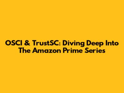 OSCI & TrustSC: Diving Deep Into The Amazon Prime Series