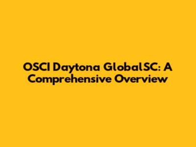 OSCI Daytona GlobalSC: A Comprehensive Overview