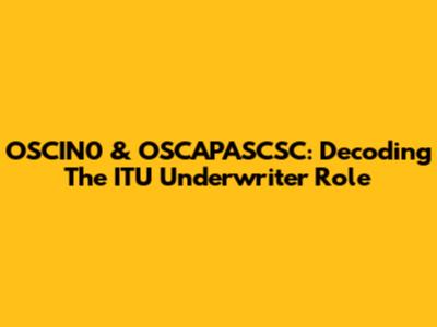 OSCIN0 & OSCAPASCSC: Decoding The ITU Underwriter Role