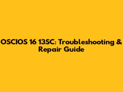 OSCIOS 16 13SC: Troubleshooting & Repair Guide