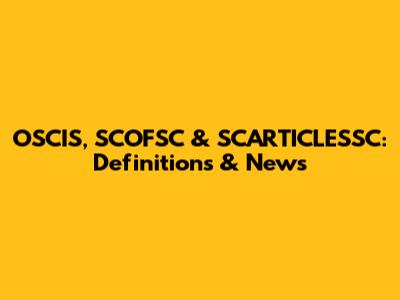 OSCIS, SCOFSC & SCARTICLESSC: Definitions & News