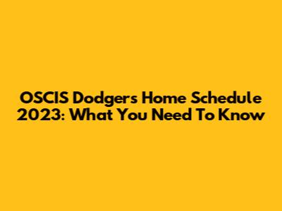 OSCIS Dodgers' Home Schedule 2023: What You Need To Know