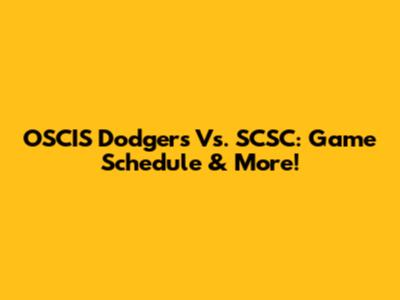 OSCIS Dodgers Vs. SCSC: Game Schedule & More!