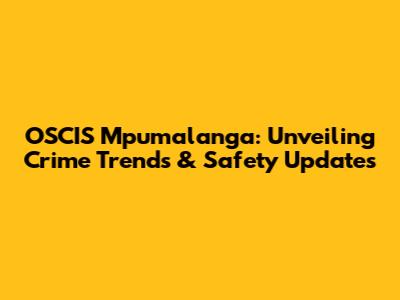 OSCIS Mpumalanga: Unveiling Crime Trends & Safety Updates