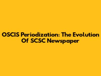OSCIS Periodization: The Evolution Of SCSC Newspaper