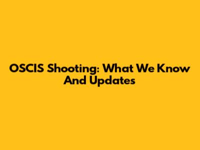 OSCIS Shooting: What We Know And Updates