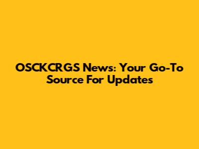 OSCKCRGS News: Your Go-To Source For Updates